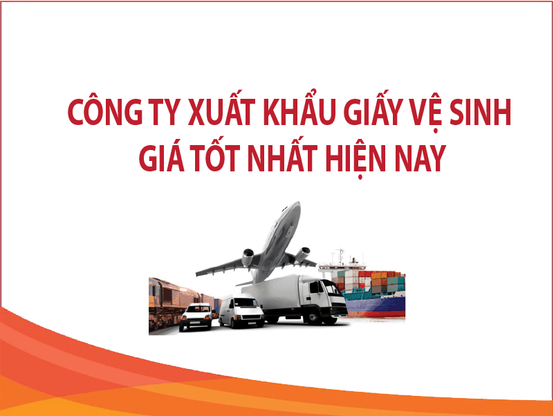 Công Ty Xuất Khẩu Giấy Vệ Sinh Giá Tốt Nhất Hiện Nay