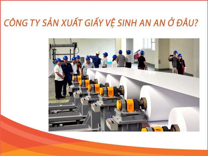 Công ty sản xuất giấy vệ sinh An An ở đâu