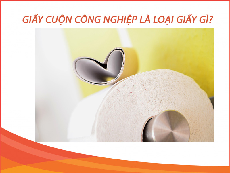 Giấy cuộn công nghiệp là loại giấy gì