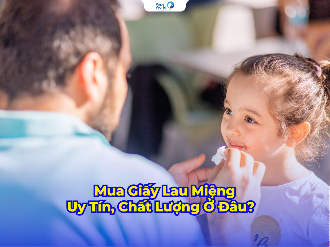 Mua Giấy Lau Miệng Uy Tín Chất Lượng Ở Đâu?